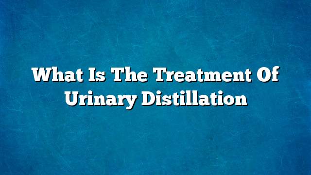 What is the treatment of urinary distillation