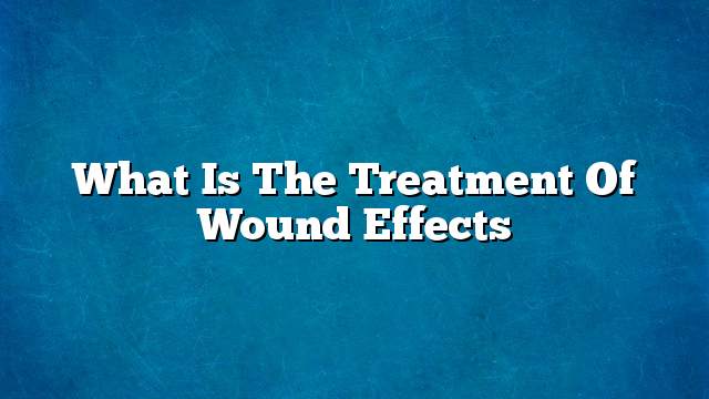 What is the treatment of wound effects