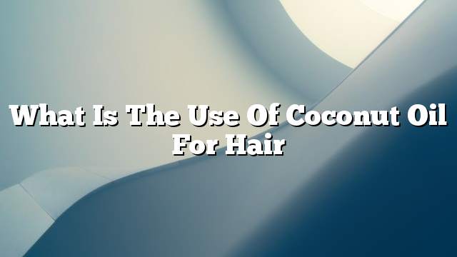 What is the use of coconut oil for hair