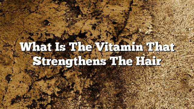 What is the vitamin that strengthens the hair