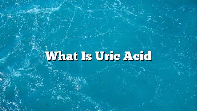 What is uric acid