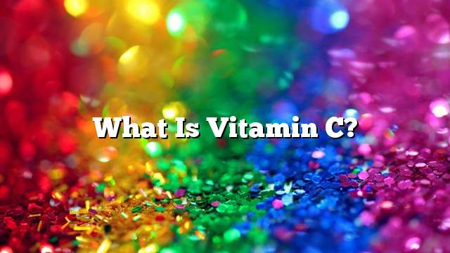 What is Vitamin C?