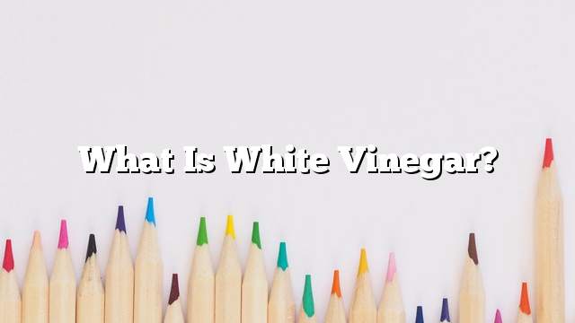 What is white vinegar?