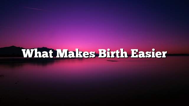 What makes birth easier