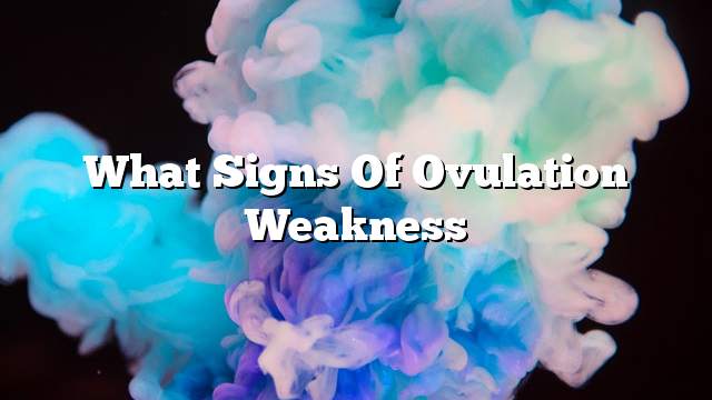 What signs of ovulation weakness