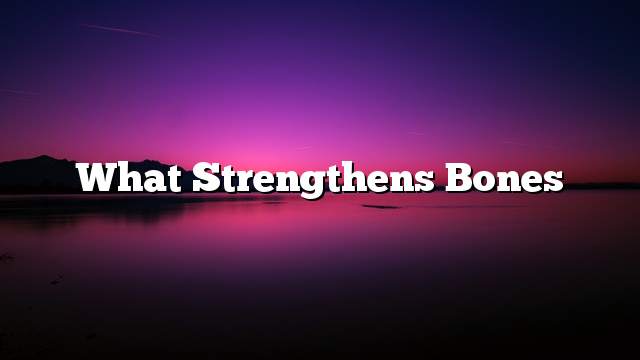 What strengthens bones