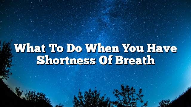 What to do when you have shortness of breath