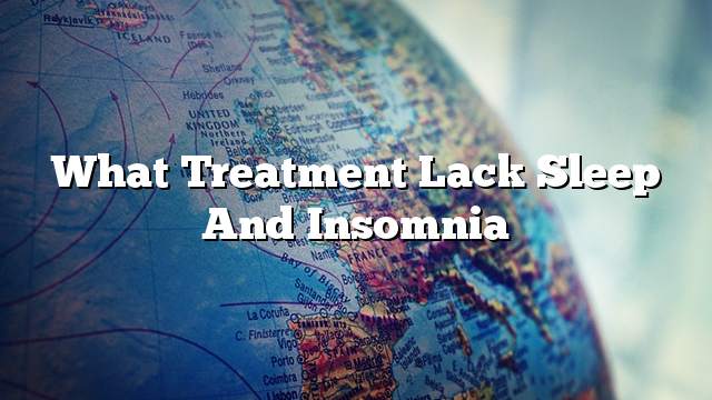 What treatment lack sleep and insomnia