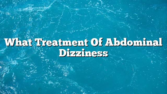 What treatment of abdominal dizziness