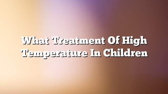 What treatment of high temperature in children