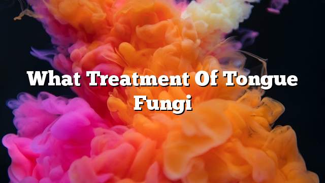 What treatment of tongue fungi