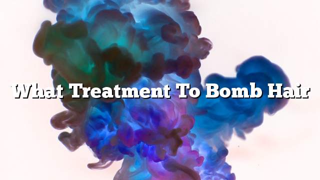 What treatment to bomb hair