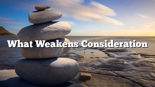 What weakens consideration