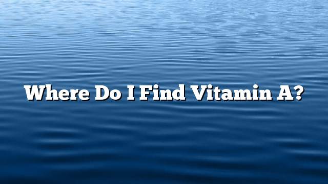 Where do I find Vitamin A?