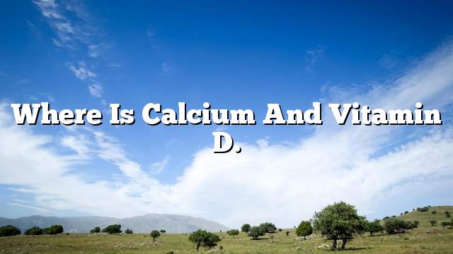 Where is calcium and vitamin D.