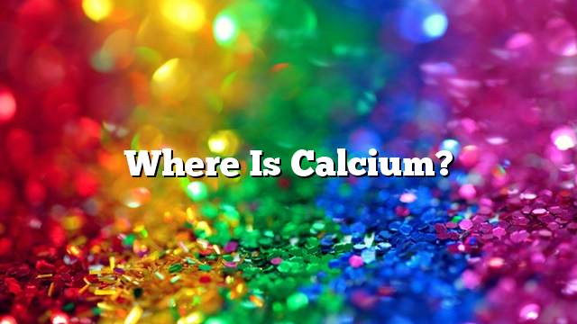 Where is calcium?