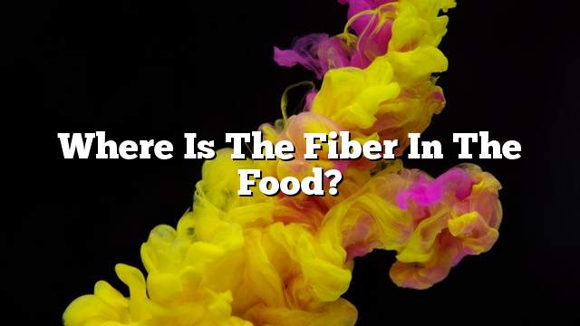 Where is the fiber in the food?