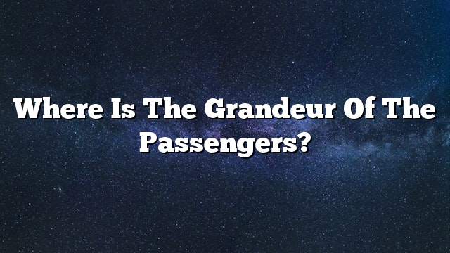 Where is the grandeur of the passengers?