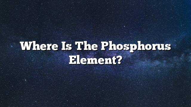 Where is the phosphorus element?