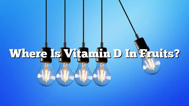 Where is vitamin D in fruits?