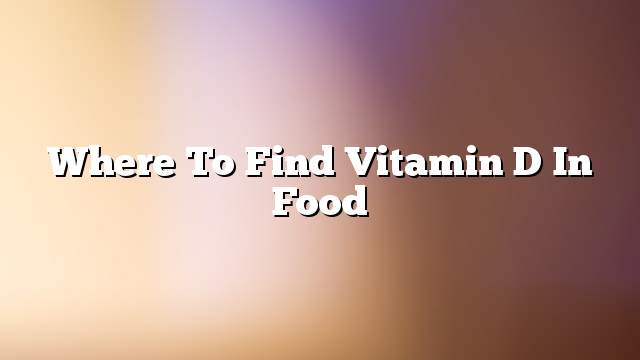 Where to find vitamin D in food
