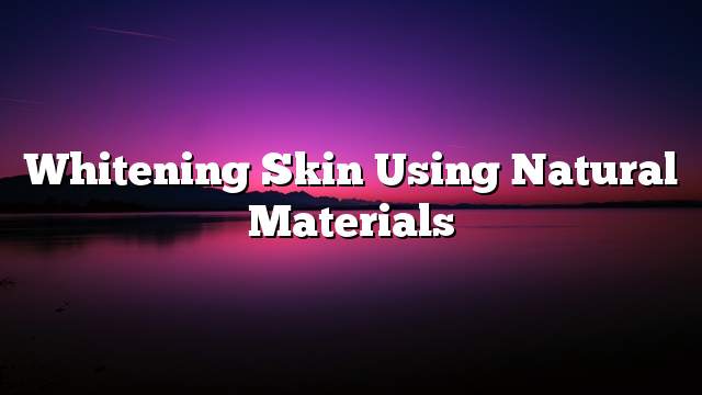 Whitening skin using natural materials
