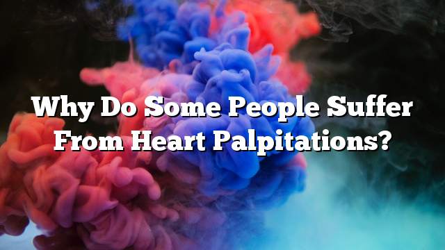 Why do some people suffer from heart palpitations?