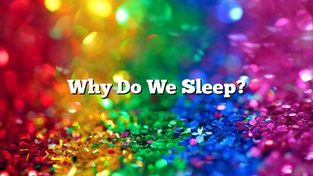 Why do we sleep?