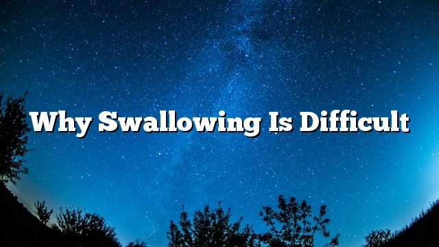 Why swallowing is difficult