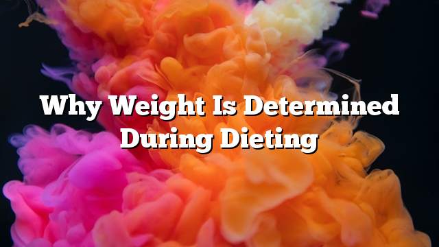 Why weight is determined during dieting